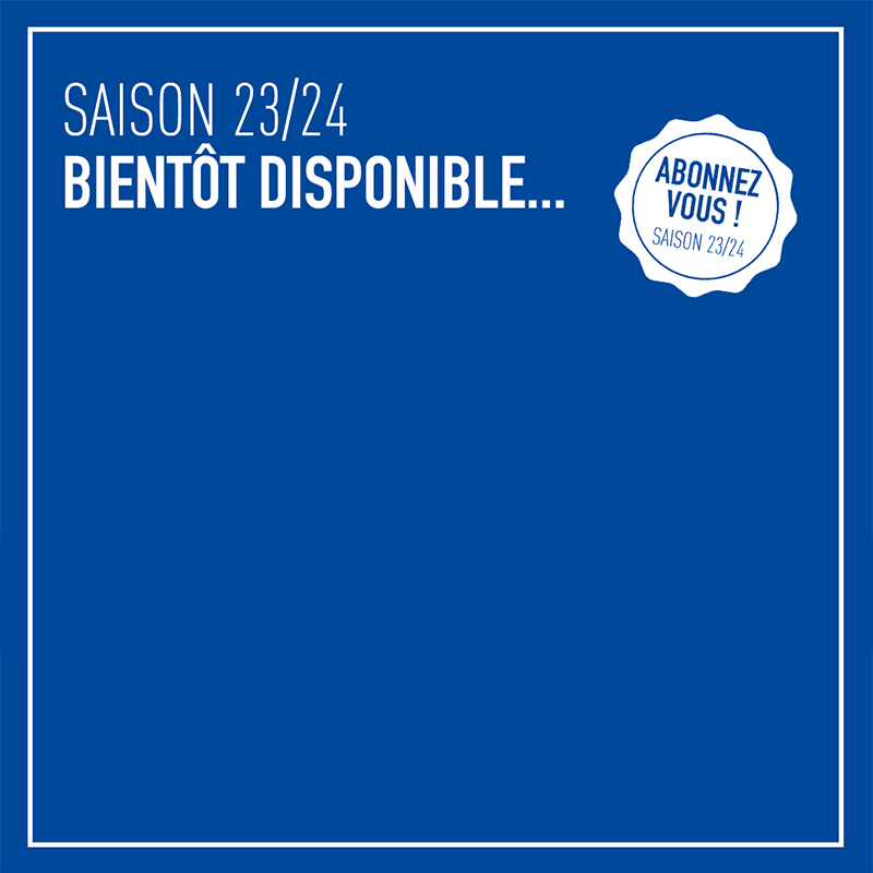 SAISON 2023/2024, BIENTÔT DISPONIBLE…